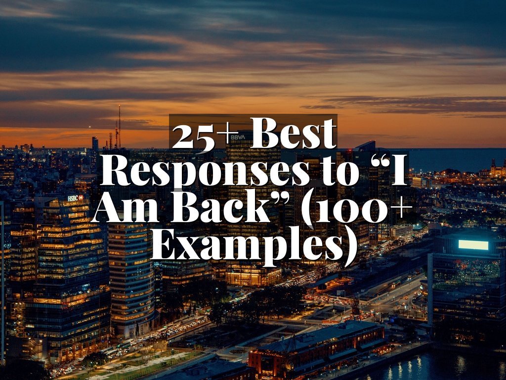 25+ Best Responses to “I Am Back” (100+ Examples)