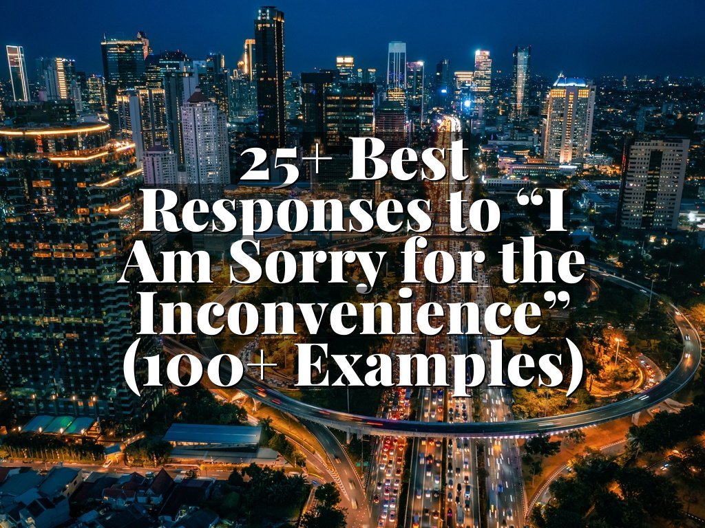 25+ Best Responses to “I Am Sorry for the Inconvenience” (100+ Examples)