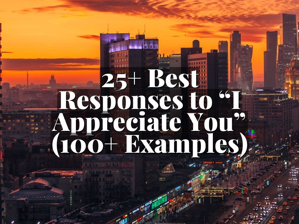 25+ Best Responses to “I Appreciate You” (100+ Examples)