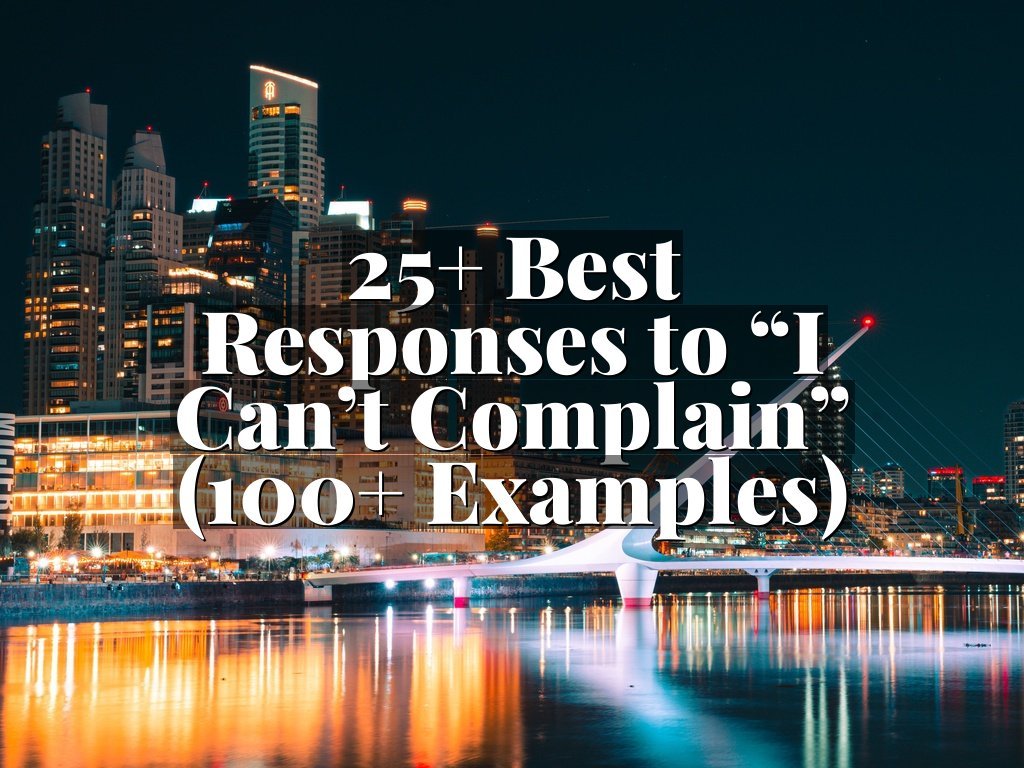 25+ Best Responses to “I Can’t Complain” (100+ Examples)