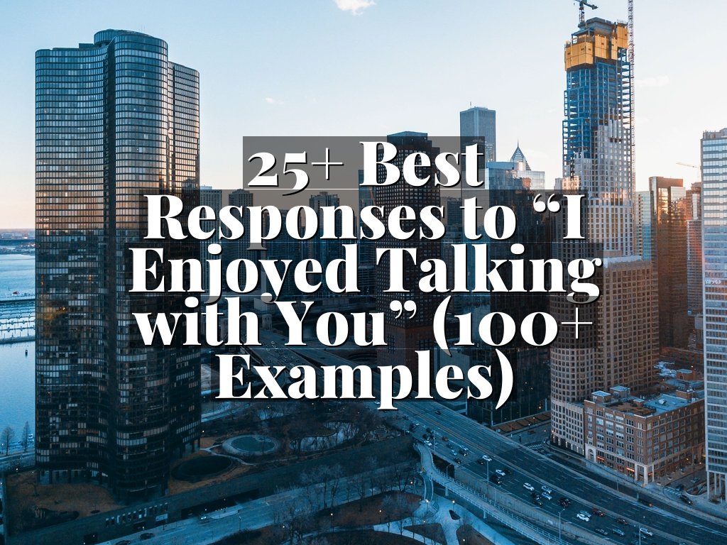 25+ Best Responses to “I Enjoyed Talking with You” (100+ Examples)