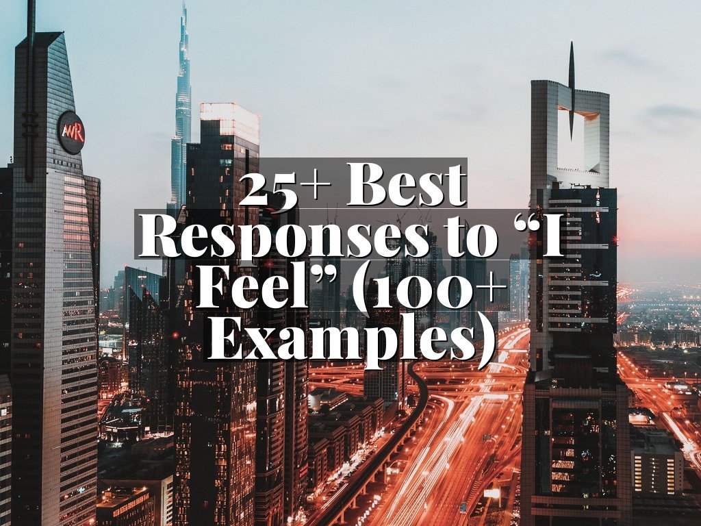 25+ Best Responses to “I Feel” (100+ Examples)