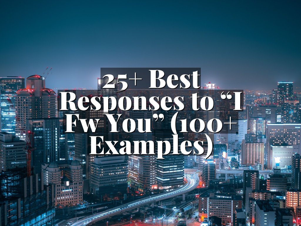 25+ Best Responses to “I Fw You” (100+ Examples)