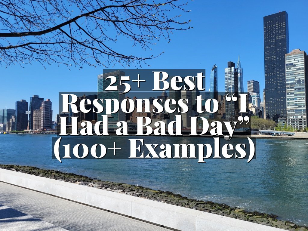 25+ Best Responses to “I Had a Bad Day” (100+ Examples)