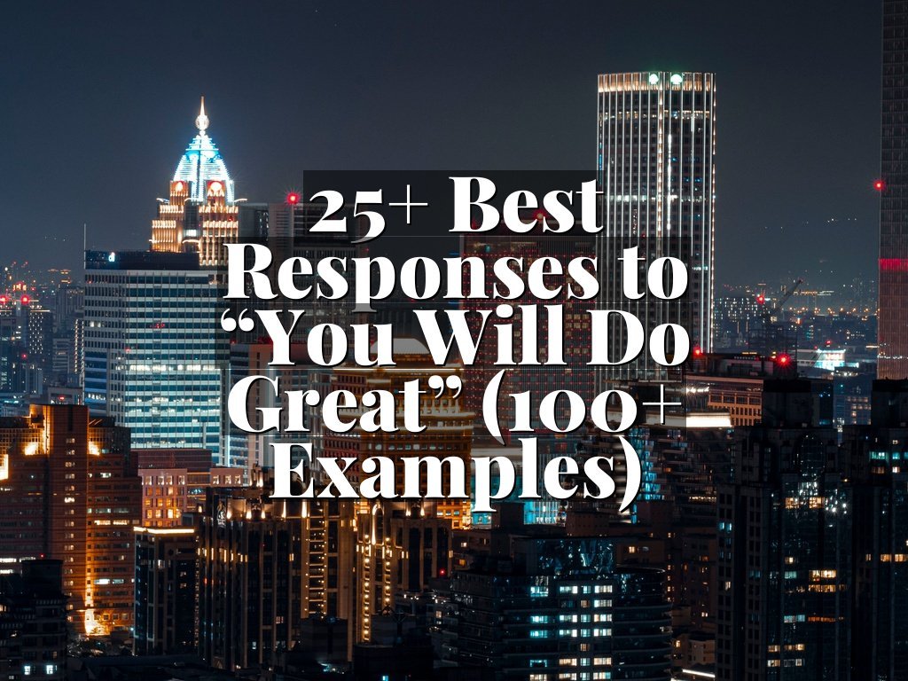 25+ Best Responses to “You Will Do Great” (100+ Examples)