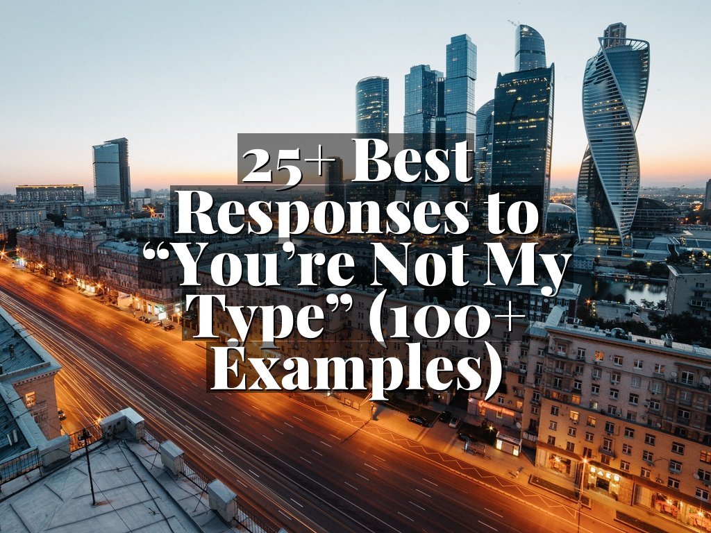 25+ Best Responses to “You’re Not My Type” (100+ Examples)