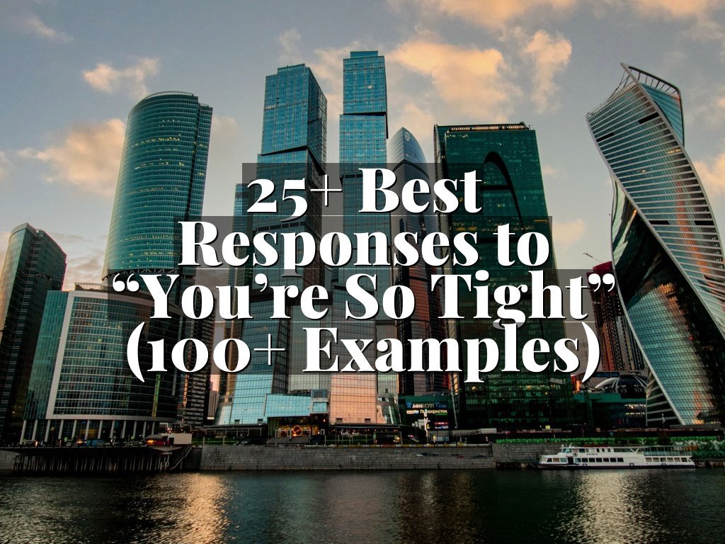 25+ Best Responses to “You’re So Tight” (100+ Examples)