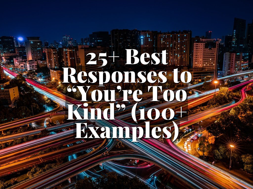 25+ Best Responses to “You’re Too Kind” (100+ Examples)