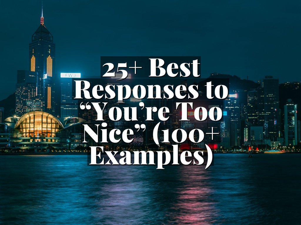 25+ Best Responses to “You’re Too Nice” (100+ Examples)