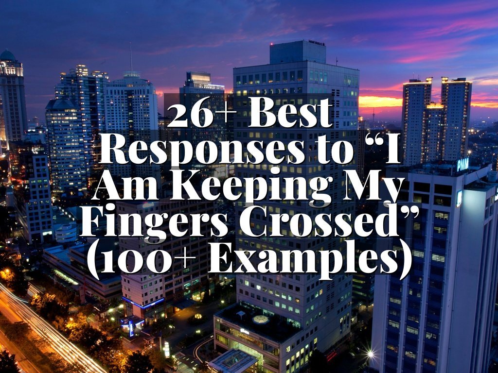 26+ Best Responses to “I Am Keeping My Fingers Crossed” (100+ Examples)