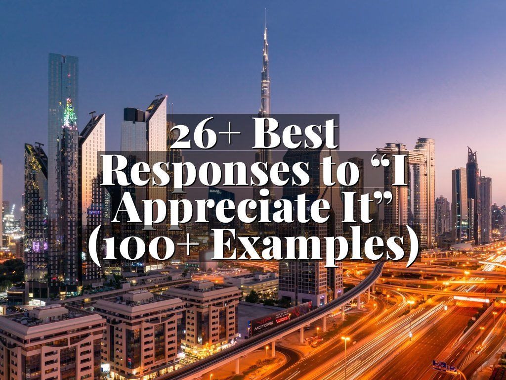 26+ Best Responses to “I Appreciate It” (100+ Examples)