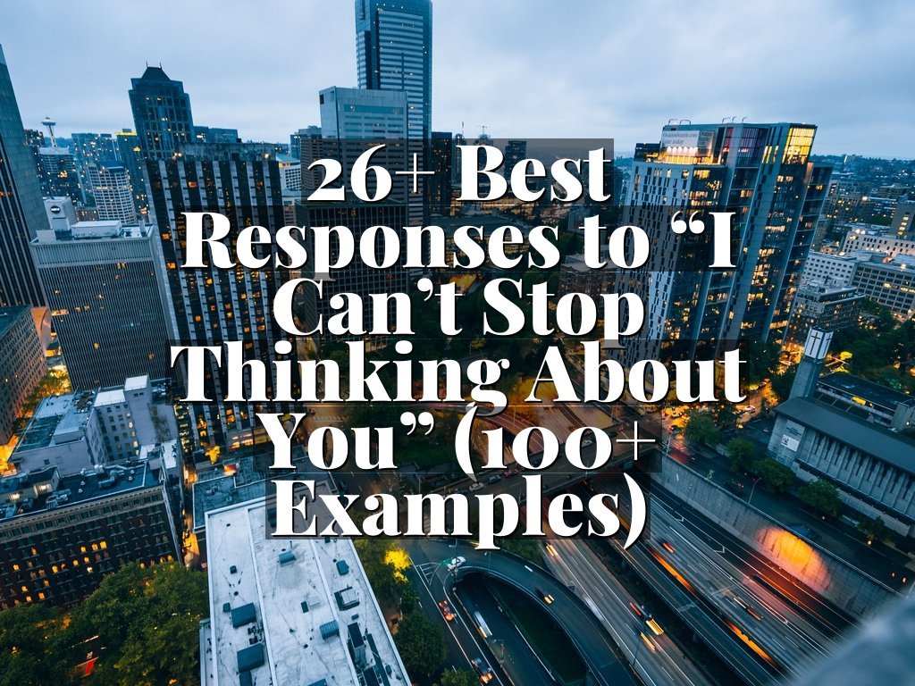 26+ Best Responses to “I Can’t Stop Thinking About You” (100+ Examples)