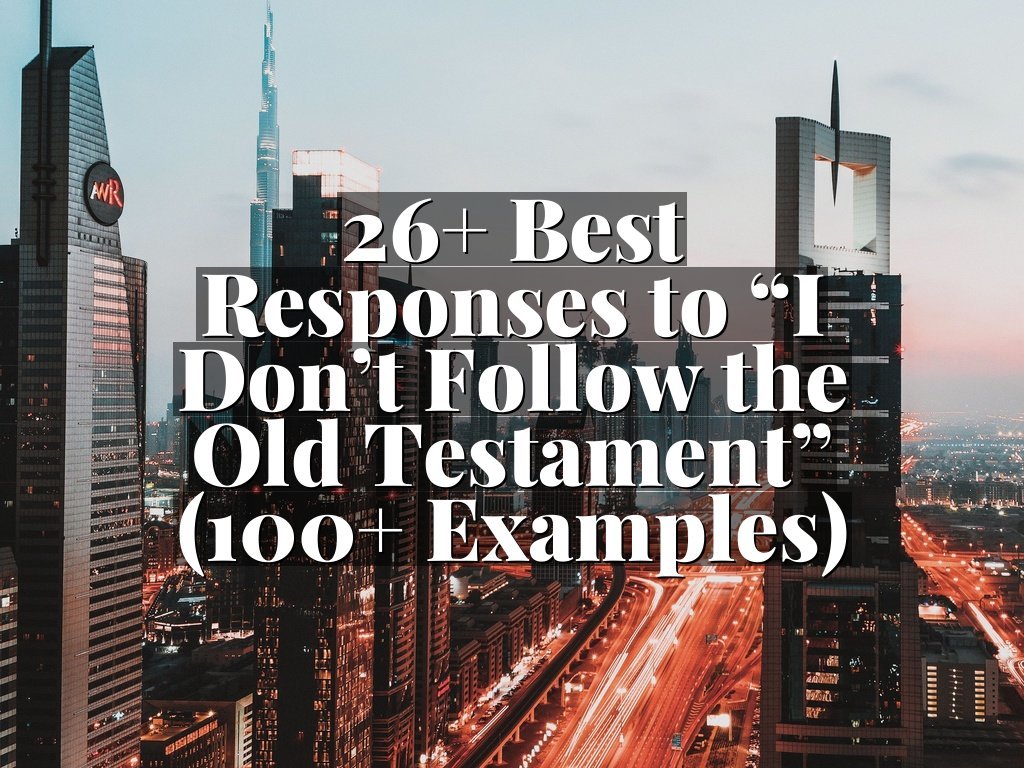26+ Best Responses to “I Don’t Follow the Old Testament” (100+ Examples)