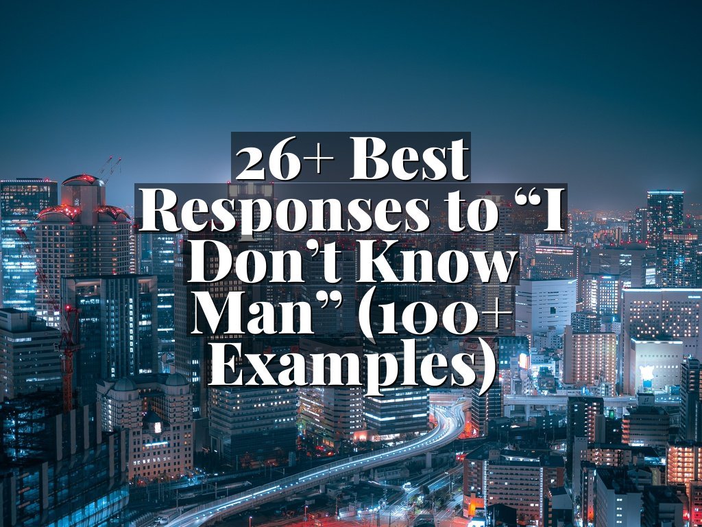 26+ Best Responses to “I Don’t Know Man” (100+ Examples)