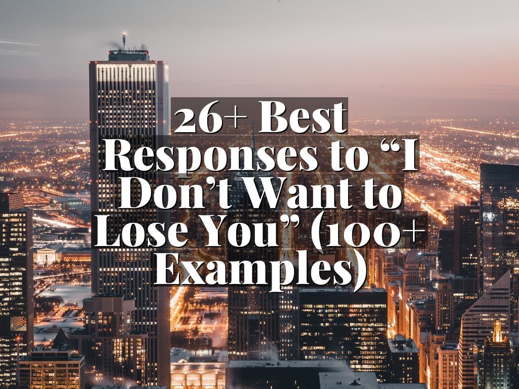26+ Best Responses to “I Don’t Want to Lose You” (100+ Examples)