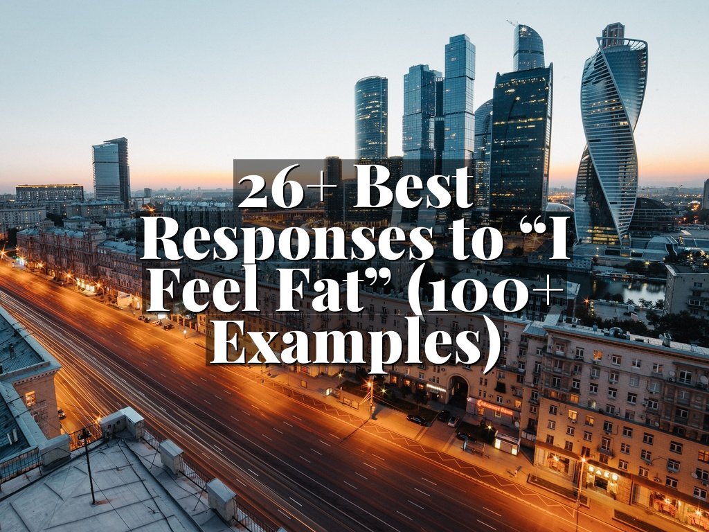 26+ Best Responses to “I Feel Fat” (100+ Examples)