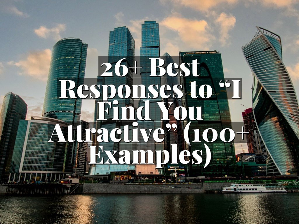 26+ Best Responses to “I Find You Attractive” (100+ Examples)