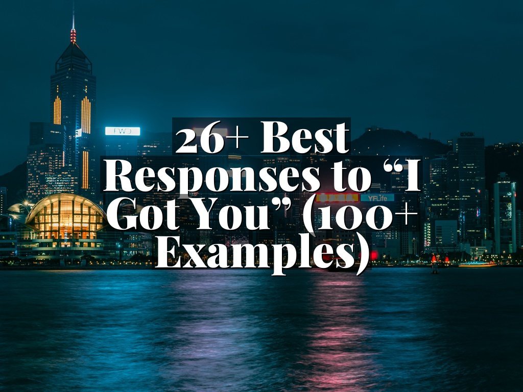26+ Best Responses to “I Got You” (100+ Examples)
