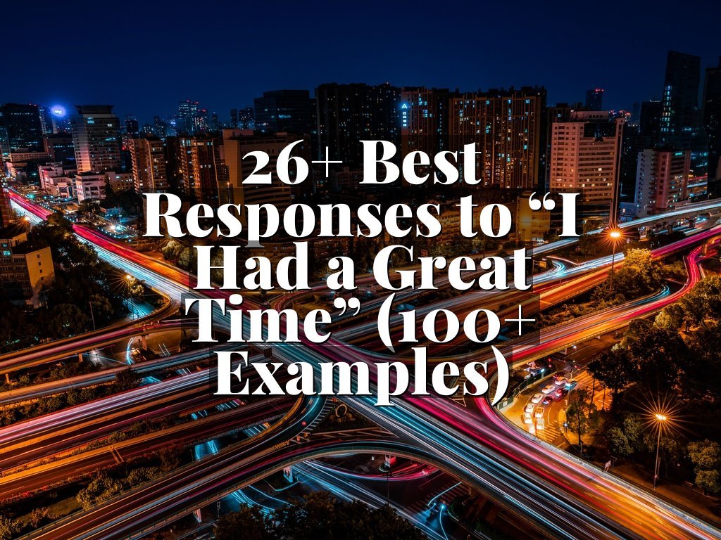 26+ Best Responses to “I Had a Great Time” (100+ Examples)