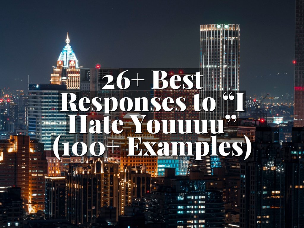 26+ Best Responses to “I Hate Youuuu” (100+ Examples)