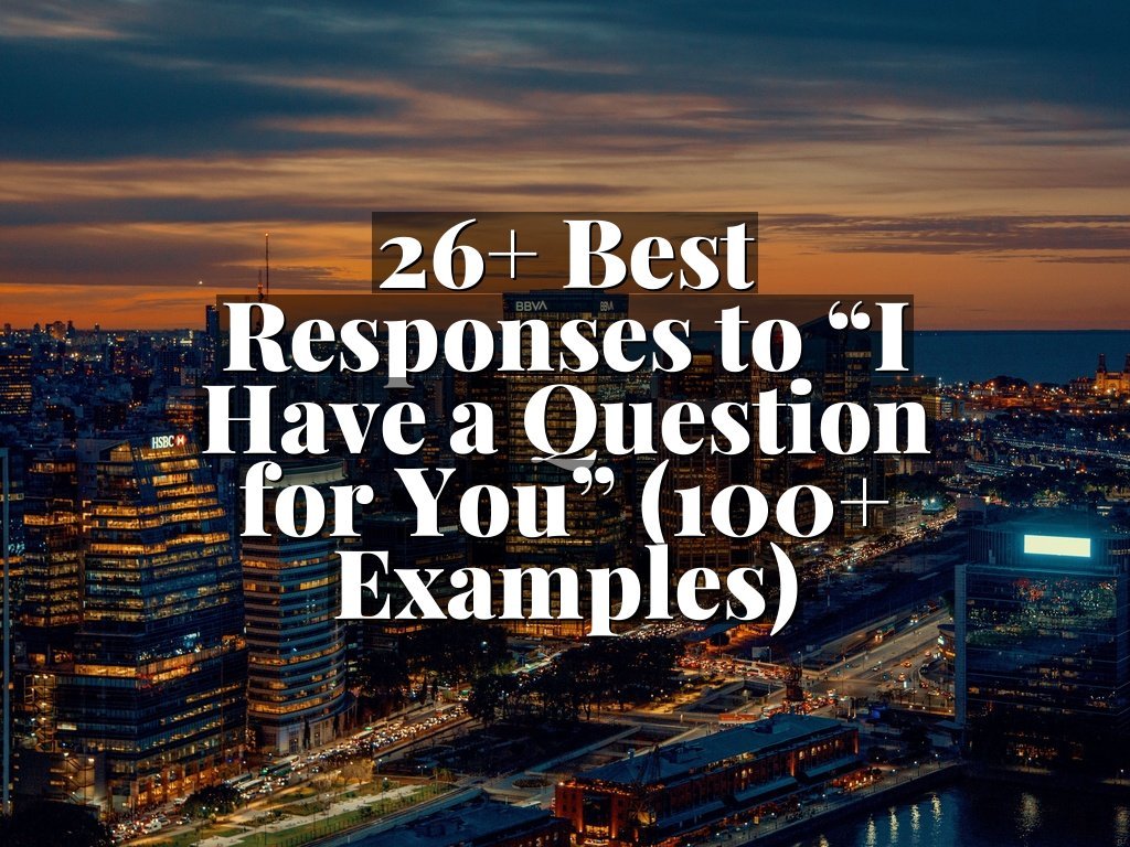 26+ Best Responses to “I Have a Question for You” (100+ Examples)