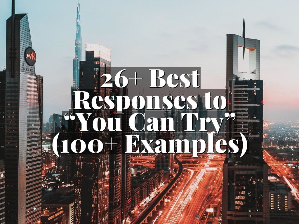 26+ Best Responses to “You Can Try” (100+ Examples)