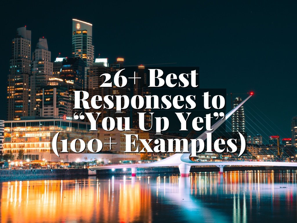 26+ Best Responses to “You Up Yet” (100+ Examples)
