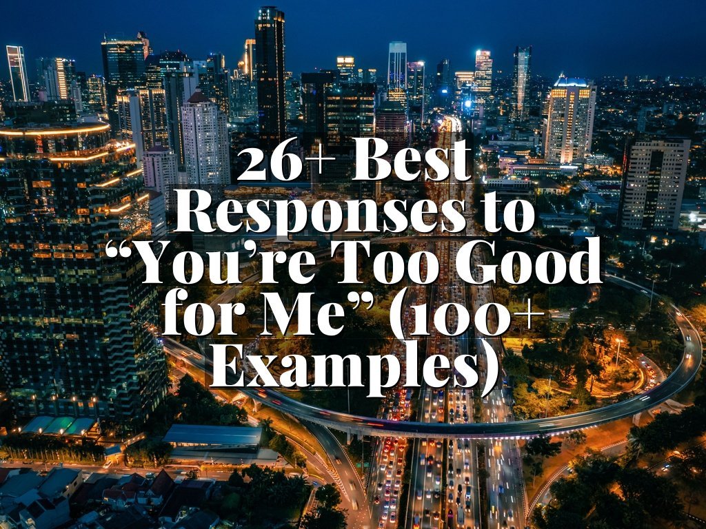 26+ Best Responses to “You’re Too Good for Me” (100+ Examples)