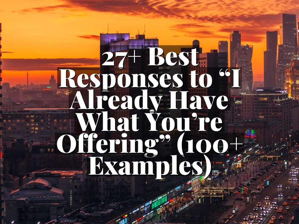 27+ Best Responses to “I Already Have What You’re Offering” (100+ Examples)