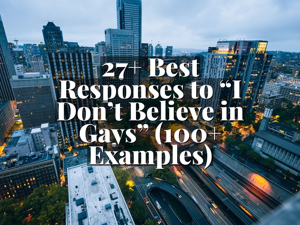 27+ Best Responses to “I Don’t Believe in Gays” (100+ Examples)