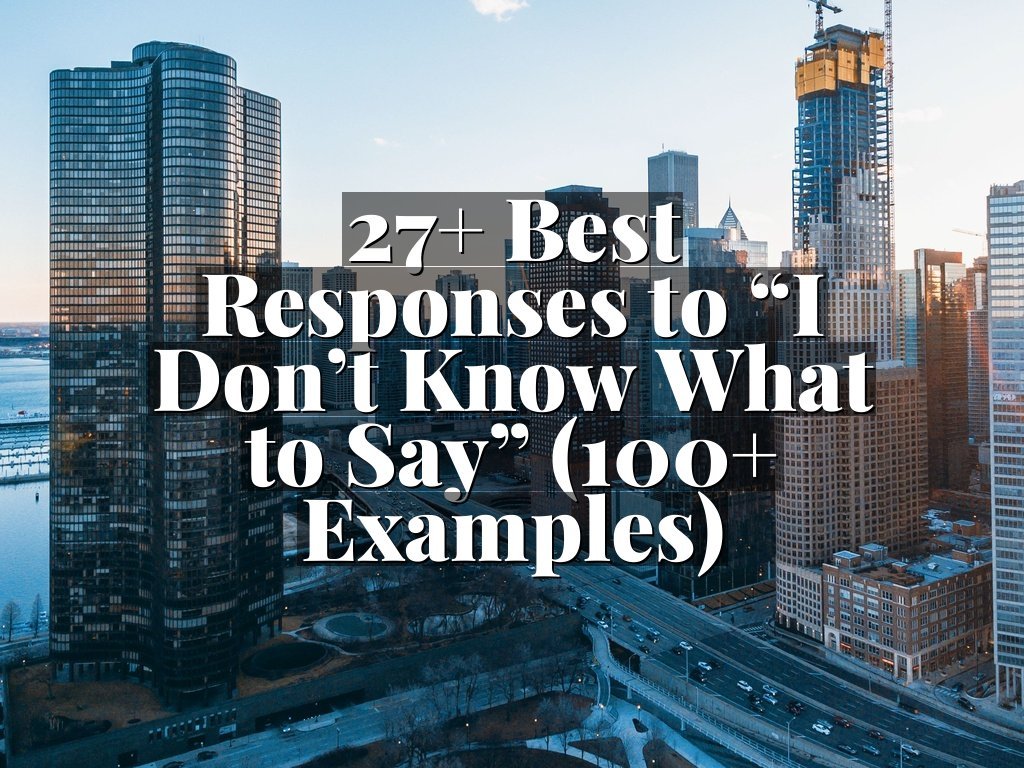 27+ Best Responses to “I Don’t Know What to Say” (100+ Examples)