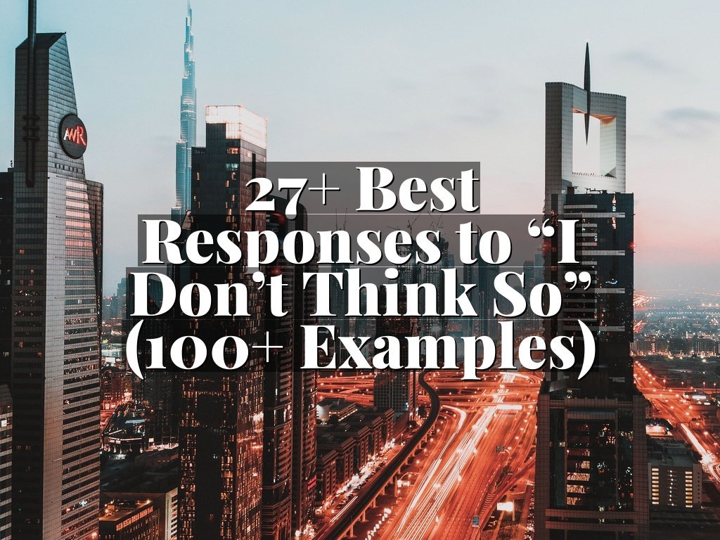 27+ Best Responses to “I Don’t Think So” (100+ Examples)