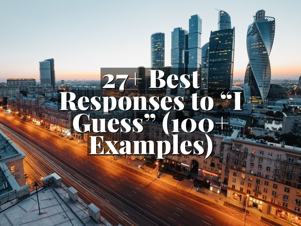 27+ Best Responses to “I Guess” (100+ Examples)