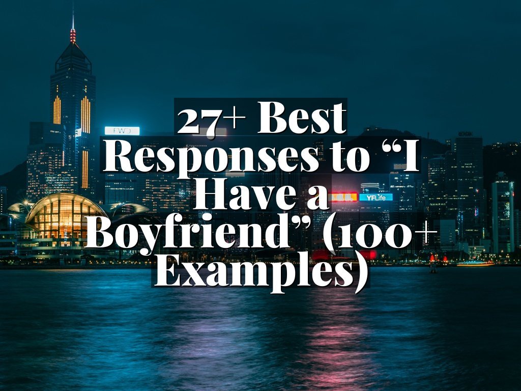 27+ Best Responses to “I Have a Boyfriend” (100+ Examples)