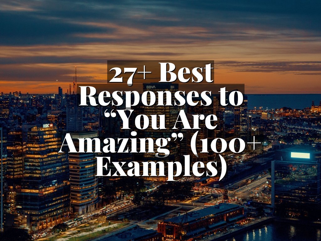 27+ Best Responses to “You Are Amazing” (100+ Examples)