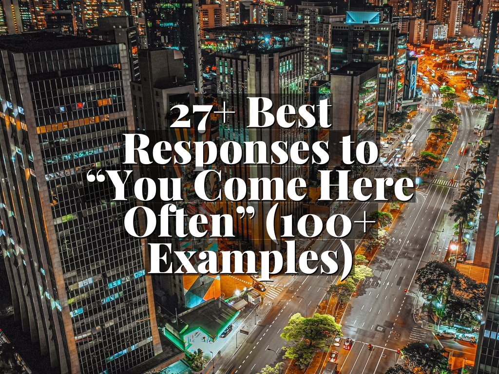 27+ Best Responses to “You Come Here Often” (100+ Examples)