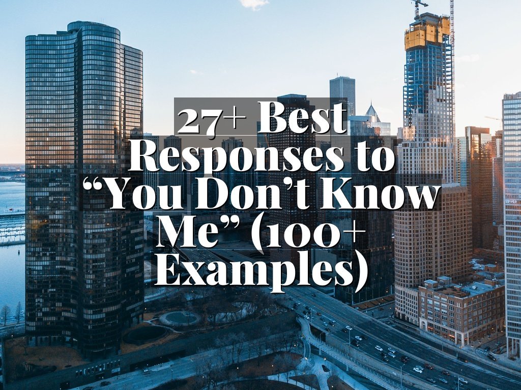 27+ Best Responses to “You Don’t Know Me” (100+ Examples)