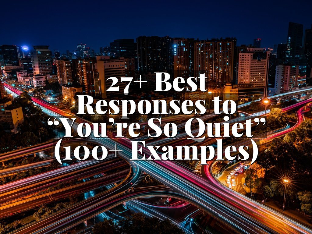 27+ Best Responses to “You’re So Quiet” (100+ Examples)