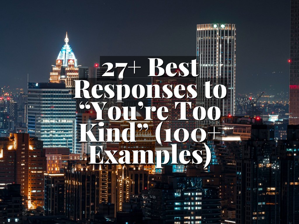 27+ Best Responses to “You’re Too Kind” (100+ Examples)