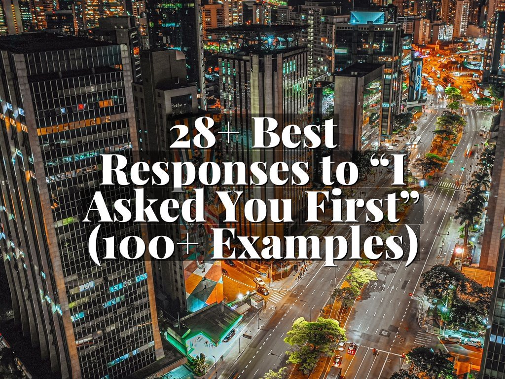 28+ Best Responses to “I Asked You First” (100+ Examples)