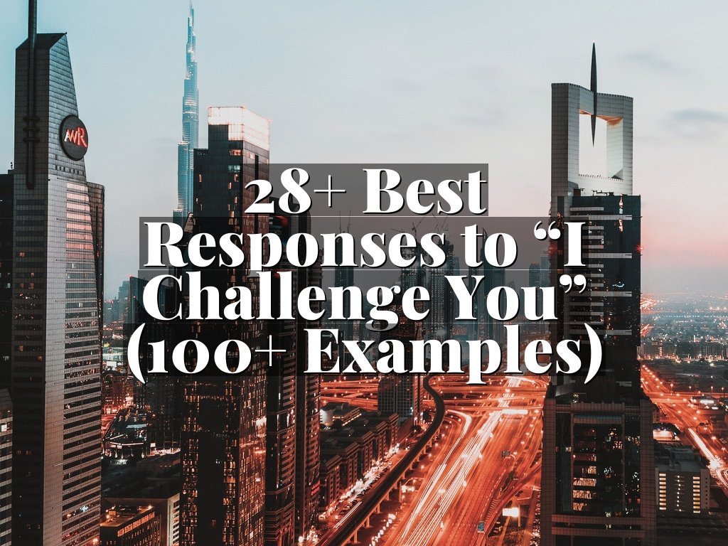 28+ Best Responses to “I Challenge You” (100+ Examples)