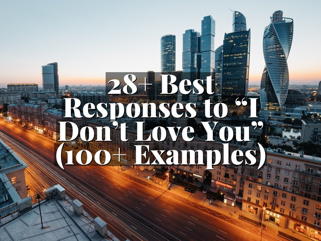 28+ Best Responses to “I Don’t Love You” (100+ Examples)