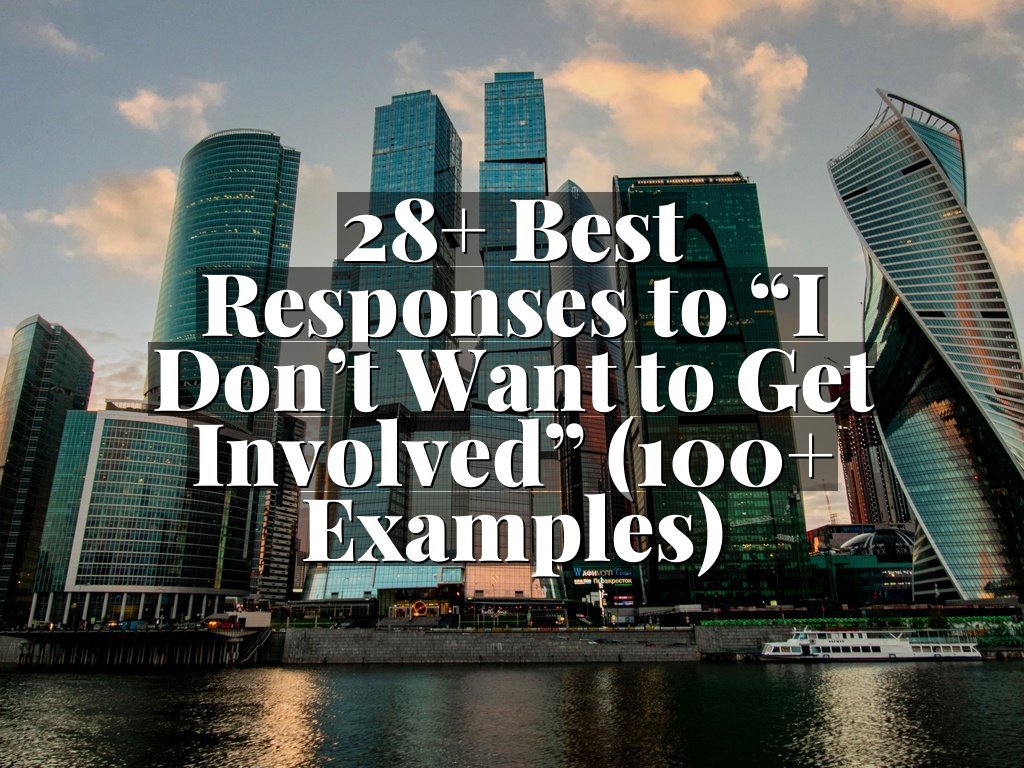 28+ Best Responses to “I Don’t Want to Get Involved” (100+ Examples)