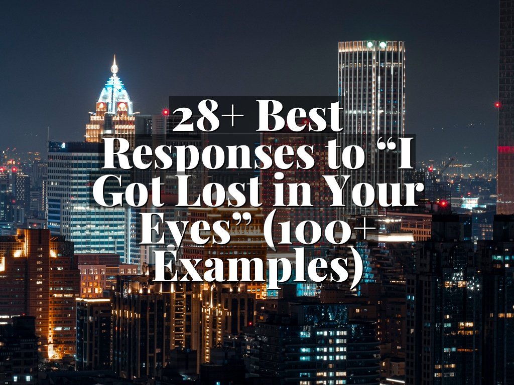 28+ Best Responses to “I Got Lost in Your Eyes” (100+ Examples)
