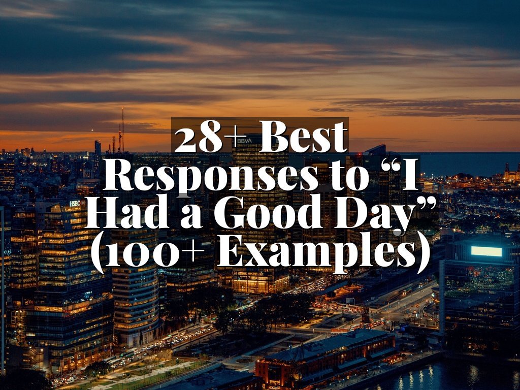 28+ Best Responses to “I Had a Good Day” (100+ Examples)