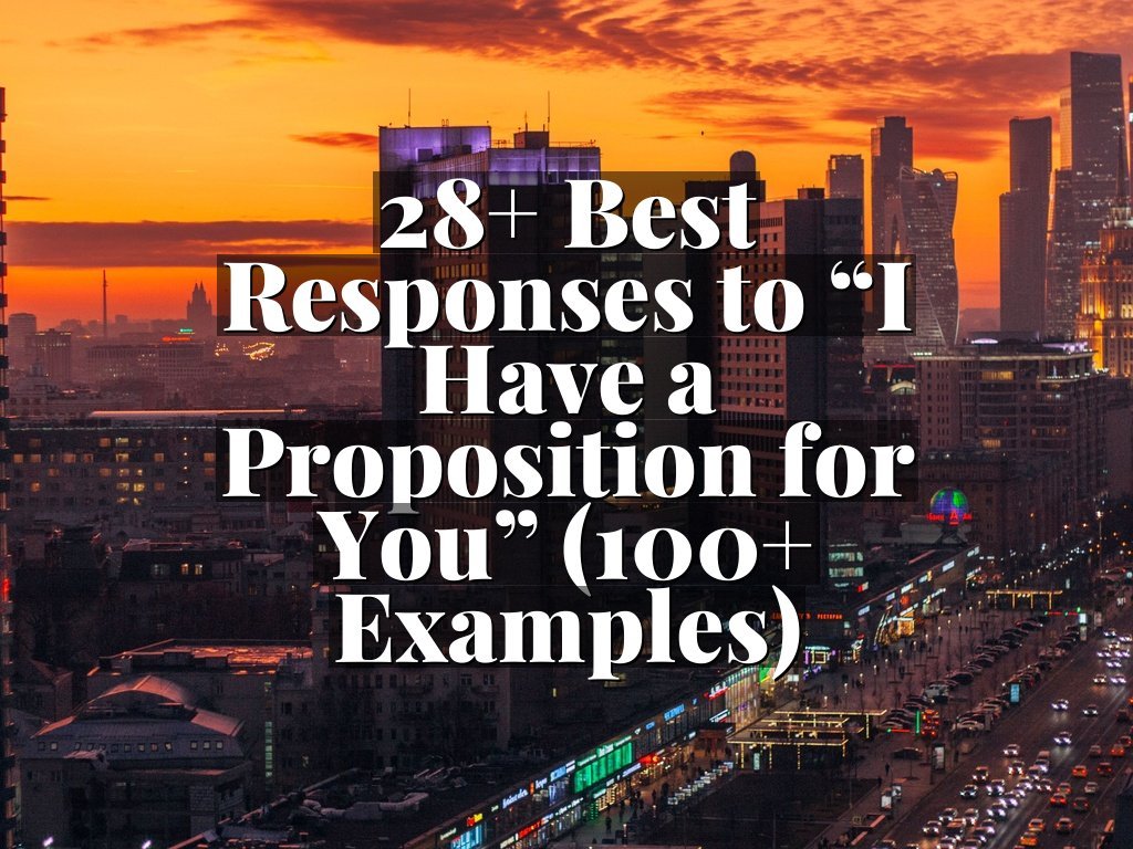 28+ Best Responses to “I Have a Proposition for You” (100+ Examples)