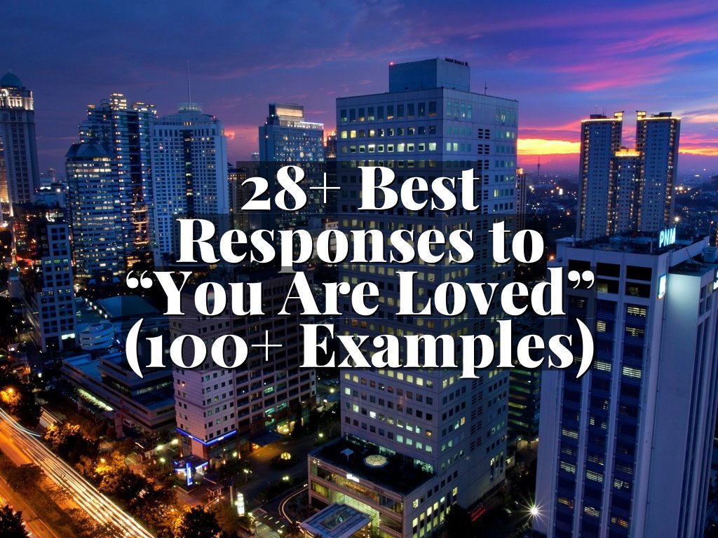 28+ Best Responses to “You Are Loved” (100+ Examples)