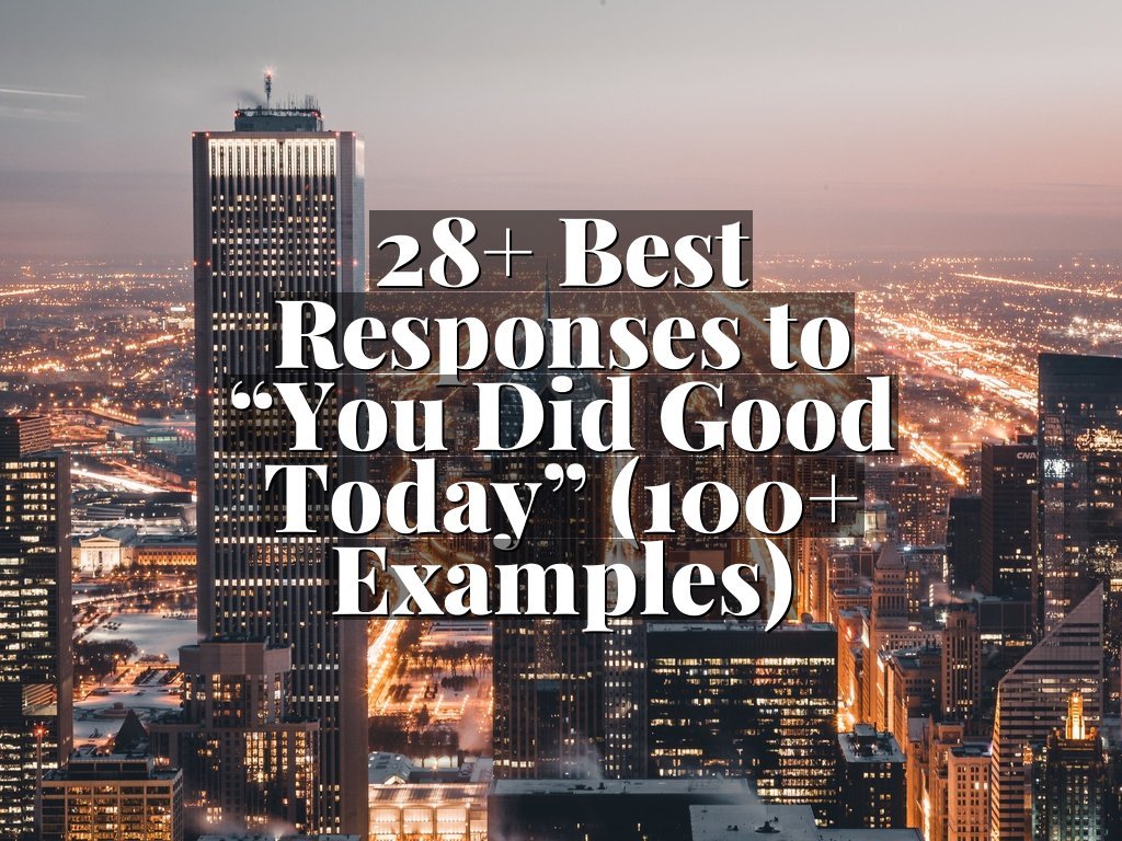 28+ Best Responses to “You Did Good Today” (100+ Examples)