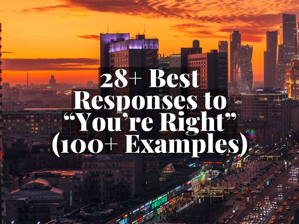 28+ Best Responses to “You’re Right” (100+ Examples)