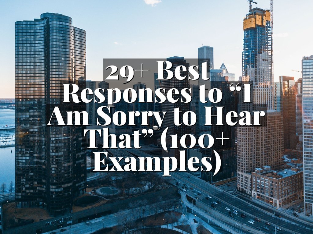 29+ Best Responses to “I Am Sorry to Hear That” (100+ Examples)